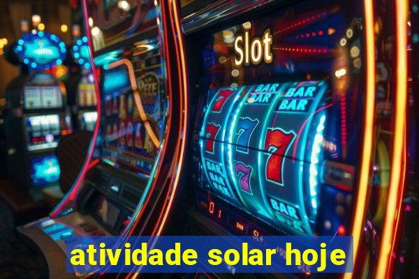 atividade solar hoje